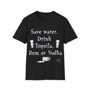 “Save Water. Drink Tequila, Rum or Vodka.” — EFG Collection