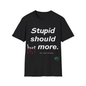 “Stupid Should Hurt More” Quote T-Shirt | EFG Collection