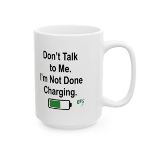 Don’t Talk to Me. I’m Not Done Charging. — EFG Collection (15oz)