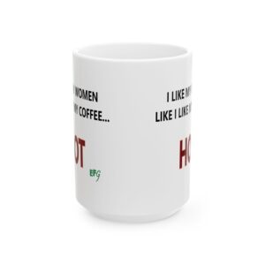 I Like My Women Like I Like My Coffee… Hot — EFG Collection (15oz)