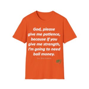 “God, Please Give Me Patience—Because If You Give Me Strength, I’m Going to Need Bail Money” Quote T-Shirt | EFG Collection