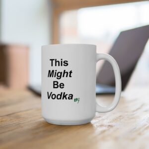 This Might Be Vodka. — EFG Collection (15oz) Ceramic Mug