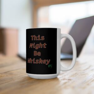 This Might Be Whiskey. — EFG Collection (15oz) Coffee Mug