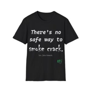 “There’s No Safe Way to Smoke Crack” Quote T-Shirt | EFG Collection