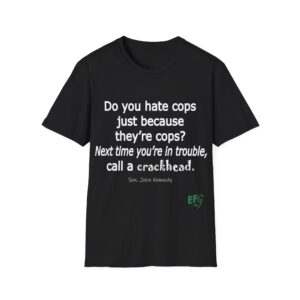 “Do you hate cops just because they’re cops? Next time you’re in trouble, call a crackhead.” Quote T-Shirt | EFG Collection