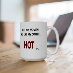I Like My Women Like I Like My Coffee… Hot — EFG Collection (15oz)