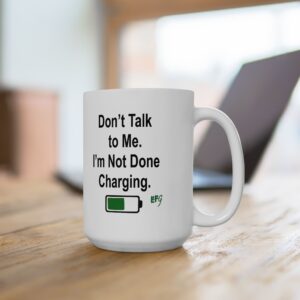 Don’t Talk to Me. I’m Not Done Charging. — EFG Collection (15oz)